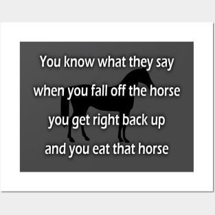 fall off the horse, get back up and eat that horse Posters and Art